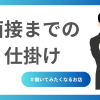 面接までの仕掛けを考える